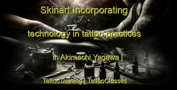 Skinart Incorporating technology in tattoo practices in Akimachi Yagawa | TattooTraining | TattooClasses | SkinartTraining-Japan